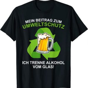 Mein Beitrag zum Umweltschutz ich trenne Alkohol vom Glas T-Shirt