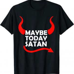 Maybe Today Satan - Devil Satanos Belzebub Halloween Witz T-Shirt