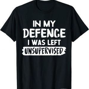 In My Defense I Was Left Unsupervised - Tolles Witz-Zitat T-Shirt