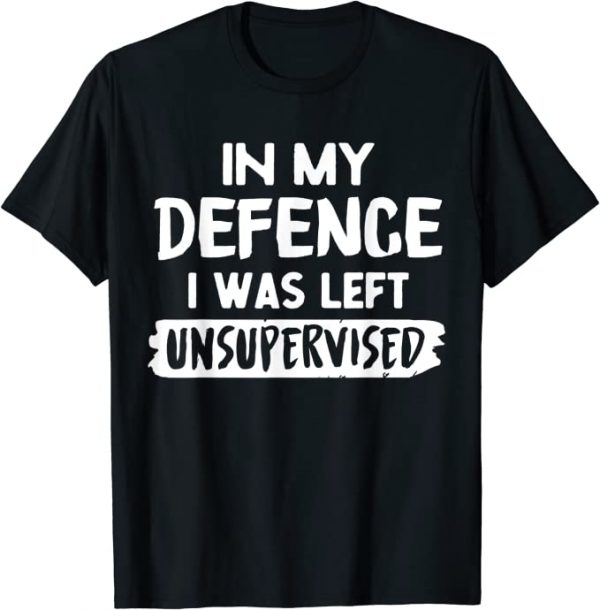 In My Defense I Was Left Unsupervised - Tolles Witz-Zitat T-Shirt