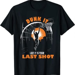 Dunk it Like it is your last Shot Basketball Outfit T-Shirt