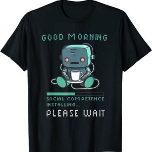 Good Morning Social Competence Installing Please Wait T-Shirt